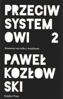 Przeciw systemowi 2. Rozmowy nie tylko z książkami. Autor: Paweł Kozłowski. SmakLiter.pl Okładka książki Przeciw systemowi 2. Rozmowy nie tylko z książkami