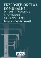 Przedsiębiorstwa komunalne w teorii i praktyce. Efektywność a cele społeczne. Autor: Wojciechowski Eugeniusz. SmakLiter.pl Okładka książki Przedsiębiorstwa komunalne w teorii i praktyce. Efektywność a cele społeczne
