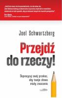 Przejdź do rzeczy. Doprecyzuj swój przekaz... Autor: Joel Schwartzberg. SmakLiter.pl Okładka książki Przejdź do rzeczy. Doprecyzuj swój przekaz..