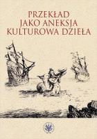 Przekład jako aneksja kulturowa dzieła. Autor: Opracowanie zbiorowe. SmakLiter.pl Okładka książki Przekład jako aneksja kulturowa dzieła