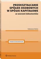 Przekształcanie spółek osobowych w spółki kapitałowe ze wzorami dokumentów. Autor: Katarzyna Siwiec. SmakLiter.pl Okładka książki Przekształcanie spółek osobowych w spółki kapitałowe ze wzorami dokumentów