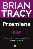 Przemiana. Jak sprawić, by reszta twojego życia była jeszcze lepsza wyd. 2. Autor: Brian Tracy. SmakLiter.pl Okładka książki Przemiana. Jak sprawić, by reszta twojego życia była jeszcze lepsza wyd. 2
