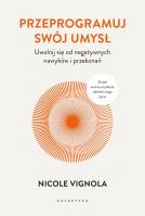 Przeprogramuj swój umysł. Autor: Vignola Nicole. SmakLiter.pl Okładka książki Przeprogramuj swój umysł