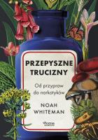 Przepyszne trucizny. Od przypraw do narkotyków. Autor: Whiteman Noah. SmakLiter.pl Okładka książki Przepyszne trucizny. Od przypraw do narkotyków
