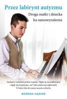 Przez labirynt autyzmu. Droga matki i dziecka ku samowyrażeniu. Autor: Gąsior Bożena. SmakLiter.pl Okładka książki Przez labirynt autyzmu. Droga matki i dziecka ku samowyrażeniu