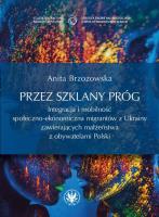 Przez szklany próg. Integracja i mobilność społeczno-ekonomiczna migrantów z Ukrainy zawierających m. Autor: Brzozowska Anita. SmakLiter.pl Okładka książki Przez szklany próg. Integracja i mobilność społeczno-ekonomiczna migrantów z Ukrainy zawierających m