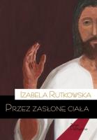 Przez zasłonę ciała. Autor: Rutkowska Izabela. SmakLiter.pl Okładka książki Przez zasłonę ciała