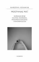 Przeżywając płeć. Doświadczenie na styku feminizmu, poststrukturalizmu i fenomenologii. Autor: Adamiak Marzena. SmakLiter.pl Okładka książki Przeżywając płeć. Doświadczenie na styku feminizmu, poststrukturalizmu i fenomenologii