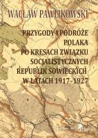 Przygody i podróże polaka na kresach zwiazku socjalistycznych sowieckich republik w latach 1917-1927. Autor: Pawlikowski Wacław. SmakLiter.pl Okładka książki Przygody i podróże polaka na kresach zwiazku socjalistycznych sowieckich republik w latach 1917-1927