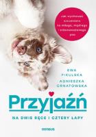 Przyjaźń na dwie ręce i cztery łapy. Autor: Agnieszka Ornatowska, Ewa Pikulska. SmakLiter.pl Okładka książki Przyjaźń na dwie ręce i cztery łapy