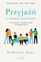 Przyjaźń w czasach samotności. O znaczeniu i budowaniu więzi w dorosłym życiu. Autor: Marisa G. Franco. SmakLiter.pl Okładka książki Przyjaźń w czasach samotności. O znaczeniu i budowaniu więzi w dorosłym życiu