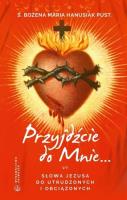 Przyjdźcie do mnie. Słowa Jezusa do utrudzonych.... Autor: Hanusiak Bożena Maria. SmakLiter.pl Okładka książki Przyjdźcie do mnie. Słowa Jezusa do utrudzonych...