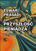 Przyszłość pieniądza. Jak rewolucja cyfrowa przemienia świat walut i finansów. Autor: Prasad Eswar. SmakLiter.pl Okładka książki Przyszłość pieniądza. Jak rewolucja cyfrowa przemienia świat walut i finansów