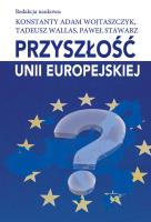 Przyszłość Unii Europejskiej. Autor: Konstanty Adam Wojtaszczyk, Wallas Tadeusz, Paweł. SmakLiter.pl Okładka książki Przyszłość Unii Europejskiej