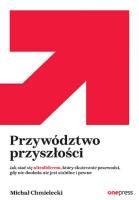 Przywództwo przyszłości. Jak stać się ultraliderem, który skutecznie przewodzi gdy nic dookoła nie jest stabilne i pewne. Autor: Chmielecki Michał. SmakLiter.pl Okładka książki Przywództwo przyszłości. Jak stać się ultraliderem, który skutecznie przewodzi gdy nic dookoła nie jest stabilne i pewne