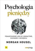 Psychologia pieniędzy. Ponadczasowe lekcje o bogactwie, chciwości i szczęściu. Autor: Morgan Housel. SmakLiter.pl Okładka książki Psychologia pieniędzy. Ponadczasowe lekcje o bogactwie, chciwości i szczęściu