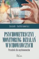 Psychometryczny monitoring działań wychowawczych Poradnik dla wychowawców. Autor: Jaśkiewicz Jacek. SmakLiter.pl Okładka książki Psychometryczny monitoring działań wychowawczych Poradnik dla wychowawców