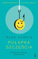 Pułapka szczęścia. Przestań walczyć, zacznij żyć. Autor: Russ Harris. SmakLiter.pl Okładka książki Pułapka szczęścia. Przestań walczyć, zacznij żyć