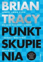 Punkt skupienia. Uprość swoje życie, zwiększ produktywność i osiągaj wszystkie swoje cele!. Autor: Brian Tracy. SmakLiter.pl Okładka książki Punkt skupienia. Uprość swoje życie, zwiększ produktywność i osiągaj wszystkie swoje cele!