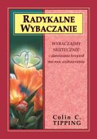 Radykalne wybaczanie. Wybaczajmy skutecznie - darowanie krzywd ma moc uzdrawiania (wyd. 2022). Autor: Colin C. Tipping. SmakLiter.pl Okładka książki Radykalne wybaczanie. Wybaczajmy skutecznie - darowanie krzywd ma moc uzdrawiania (wyd. 2022)
