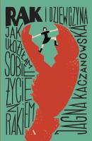 Okładka książki Rak i dziewczyna Jak ułożyłam sobie życie z rakiem