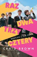 Raz, dwa, trzy, cztery. Beatlesi i ich czas. Autor: Craig Brown. SmakLiter.pl Okładka książki Raz, dwa, trzy, cztery. Beatlesi i ich czas