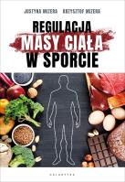 Regulacja masy ciała w sporcie. Optymalne warianty żywieniowe oraz mechanizmy fizjologiczne. Autor: Krzysztof Mizera, Justyna Mizera. SmakLiter.pl Okładka książki Regulacja masy ciała w sporcie. Optymalne warianty żywieniowe oraz mechanizmy fizjologiczne