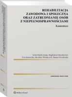 Rehabilitacja zawodowa i społeczna oraz zatrudnianie osób z niepełnosprawnościami. Komentarz. Autor: Staszewska Ewa, Włodarczyk Mirosław, Paluszkiewicz Magdalena, Bielak-Jomaa Edyta, Wrocławska Tatiana. SmakLiter.pl Okładka książki Rehabilitacja zawodowa i społeczna oraz zatrudnianie osób z niepełnosprawnościami. Komentarz