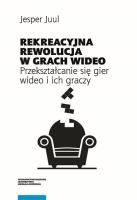 Rekreacyjna rewolucja w grach wideo. Autor: Jesper Juul. SmakLiter.pl Okładka książki Rekreacyjna rewolucja w grach wideo