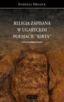 Religia zapisana w ugaryckim poemacie Kirta. Autor: Andrzej Mrozek. SmakLiter.pl Okładka książki Religia zapisana w ugaryckim poemacie Kirta