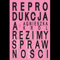 Reprodukcja a reżimy sprawności. O macierzyństwie, bezdzietności i niezależnym życiu kobiet z niepełnosprawnościami. Autor: Król Agnieszka. SmakLiter.pl Okładka książki Reprodukcja a reżimy sprawności. O macierzyństwie, bezdzietności i niezależnym życiu kobiet z niepełnosprawnościami