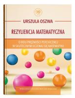 Rezyliencja matematyczna. O roli prężności psychicznej w skutecznym uczeniu się matematyki. Autor: Urszula Oszwa. SmakLiter.pl Okładka książki Rezyliencja matematyczna. O roli prężności psychicznej w skutecznym uczeniu się matematyki