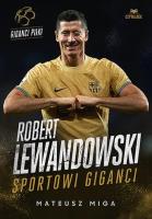 Robert Lewandowski. Sportowi giganci. Autor: Mateusz Miga. SmakLiter.pl Okładka książki Robert Lewandowski. Sportowi giganci
