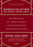 Rodzicielstwo na każdy dzień roku. 366 medytacji na temat miłości i wychowywania wspaniałych dzieci. Autor: Ryan Holiday. SmakLiter.pl Okładka książki Rodzicielstwo na każdy dzień roku. 366 medytacji na temat miłości i wychowywania wspaniałych dzieci