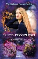Rodzinne sekrety T.3 Szepty przyszłości. Autor: Magdalena Kołosowska. SmakLiter.pl Okładka książki Rodzinne sekrety T.3 Szepty przyszłości