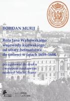 Rola Jana Wyhowskiego wojewody kijowskiego od utraty hetmaństwa do śmierci w latach 1659-1664. Autor: Franz Maciej. SmakLiter.pl Okładka książki Rola Jana Wyhowskiego wojewody kijowskiego od utraty hetmaństwa do śmierci w latach 1659-1664