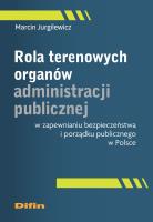 Okładka książki Rola terenowych organów administracji publicznej w zapewnianiu bezpieczeństwa i porządku publicznego
