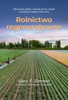 Rolnictwo regeneratywne. Zdrowsza gleba i lepsze plony dzięki produkcji regeneratywnej. Autor: Zimmer Garry F.. SmakLiter.pl Okładka książki Rolnictwo regeneratywne. Zdrowsza gleba i lepsze plony dzięki produkcji regeneratywnej