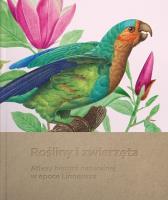 Rośliny i zwierzęta. Atlasy historii naturalnej w epoce Linneusza. Autor:   Praca zbiorowa. SmakLiter.pl Okładka książki Rośliny i zwierzęta. Atlasy historii naturalnej w epoce Linneusza