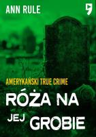 Róża na jej grobie. Autor: Rule Ann. SmakLiter.pl Okładka książki Róża na jej grobie