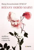 Różany ogród Maryi. Modlitwa różańcowa z Ojcem Pio. Autor: Błażej Strzechmiński OFMCap. SmakLiter.pl Okładka książki Różany ogród Maryi. Modlitwa różańcowa z Ojcem Pio
