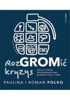 RozGROMić kryzys. Jak żyć w świecie doświadczonym przez pandemię, kryzys i wojnę. Autor: Paulina i Roman Polko. SmakLiter.pl Okładka książki RozGROMić kryzys. Jak żyć w świecie doświadczonym przez pandemię, kryzys i wojnę