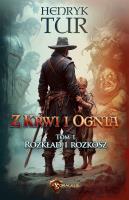 Rozkład i Rozkosz. Z Krwi i Ognia. Tom 1. Autor: Tur Henryk. SmakLiter.pl Okładka książki Rozkład i Rozkosz. Z Krwi i Ognia. Tom 1