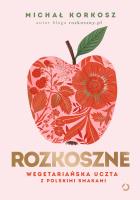 Rozkoszne. Wegetariańska uczta z polskimi smakami wyd. 2023. Autor: Michał Korkosz. SmakLiter.pl Okładka książki Rozkoszne. Wegetariańska uczta z polskimi smakami wyd. 2023