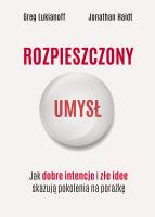 Rozpieszczony umysł. Jak dobre intencje i złe idee skazują pokolenia na porażkę. Autor: Lukianoff Greg, Haidt Jonathan. SmakLiter.pl Okładka książki Rozpieszczony umysł. Jak dobre intencje i złe idee skazują pokolenia na porażkę