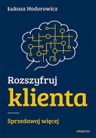 Rozszyfruj klienta. Sprzedawaj więcej. Autor: Łukasz Hodorowicz. SmakLiter.pl Okładka książki Rozszyfruj klienta. Sprzedawaj więcej