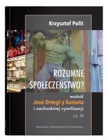 Rozumne społeczeństwo? Wokół José Ortegi y Gasseta i zachodniej cywilizacji. Cz. III. Autor: Polit Krzysztof. SmakLiter.pl Okładka książki Rozumne społeczeństwo? Wokół José Ortegi y Gasseta i zachodniej cywilizacji. Cz. III