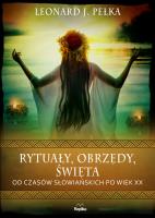 Rytuały, obrzędy, święta. Od czasów słowiańskich... Autor: Pełka Leonard J.. SmakLiter.pl Okładka książki Rytuały, obrzędy, święta. Od czasów słowiańskich..