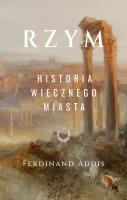 Rzym. Historia Wiecznego Miasta. Autor: Ferdinand Addis. SmakLiter.pl Okładka książki Rzym. Historia Wiecznego Miasta