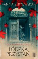 Saga klonowego liścia. Łódzka przystań. Autor: Anna Stryjewska. SmakLiter.pl Okładka książki Saga klonowego liścia. Łódzka przystań
